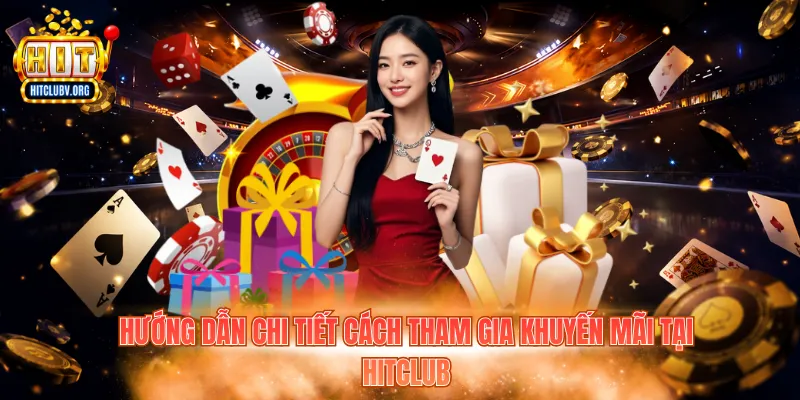 Hướng dẫn chi tiết cách tham gia khuyến mãi tại Hitclub